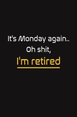 Cover of It's Monday again.. Oh shit, I'm retired