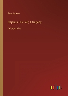 Book cover for Sejanus His Fall; A tragedy