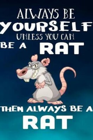 Cover of Always Be Yourself Unless You Can Be a Rat Then Always Be a Rat