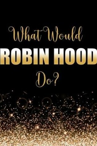 Cover of What Would Robin Hood Do?