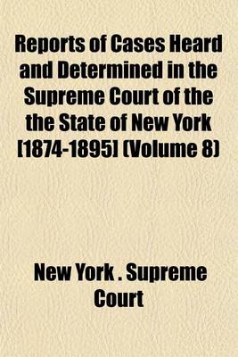 Book cover for Reports of Cases Heard and Determined in the Supreme Court of the the State of New York [1874-1895] (Volume 8)