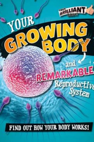 Cover of Your Growing Body and Remarkable Reproductive System