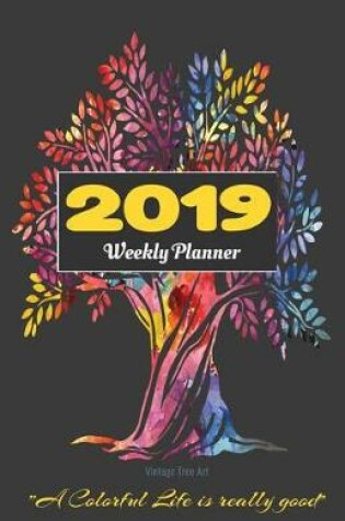 Cover of 2019 Weekly Planner Vintage Tree Art a Colorful Life Is Really Good