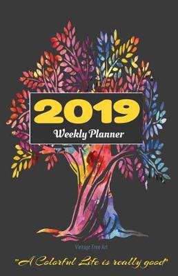Book cover for 2019 Weekly Planner Vintage Tree Art a Colorful Life Is Really Good