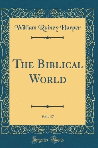 Cover of The Biblical World, Vol. 47 (Classic Reprint)