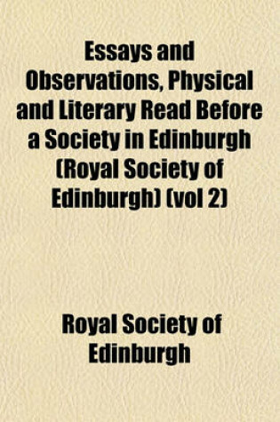 Cover of Essays and Observations, Physical and Literary Read Before a Society in Edinburgh (Royal Society of Edinburgh) (Vol 2)