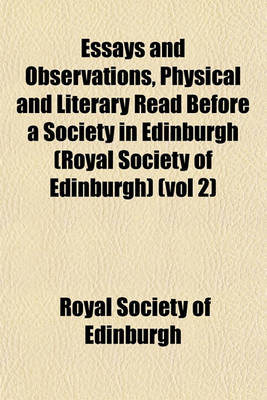 Book cover for Essays and Observations, Physical and Literary Read Before a Society in Edinburgh (Royal Society of Edinburgh) (Vol 2)