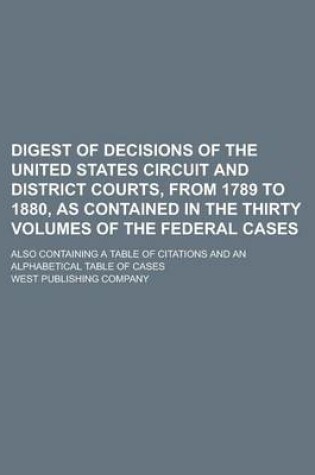 Cover of Digest of Decisions of the United States Circuit and District Courts, from 1789 to 1880, as Contained in the Thirty Volumes of the Federal Cases; Also Containing a Table of Citations and an Alphabetical Table of Cases