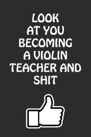 Cover of Look at You Becoming a Violin Teacher and Shit