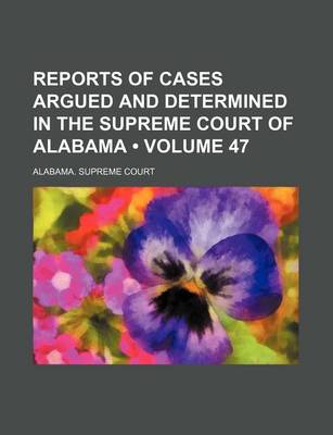 Book cover for Reports of Cases Argued and Determined in the Supreme Court of Alabama (Volume 47)