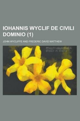 Cover of Iohannis Wyclif de Civili Dominio (1 )