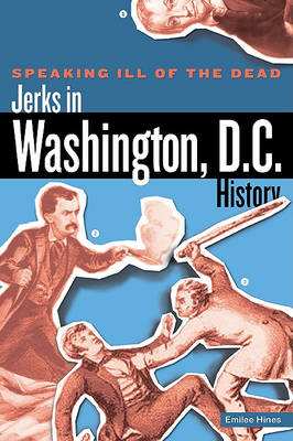 Book cover for Speaking Ill of the Dead: Jerks in Washington, D.C., History