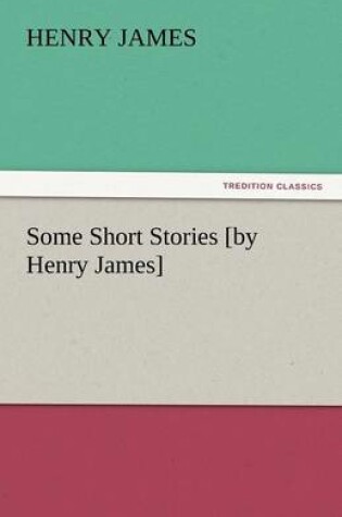 Cover of Some Short Stories [By Henry James]