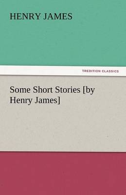 Book cover for Some Short Stories [By Henry James]