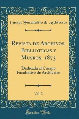Cover of Revista de Archivos, Bibliotecas Y Museos, 1873, Vol. 3
