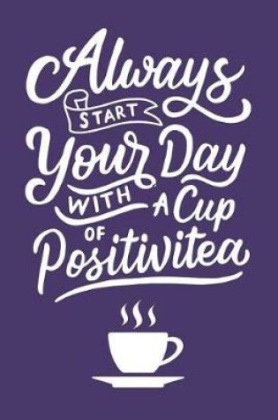 Cover of Always Start Your Day with a Cup of Positivitea