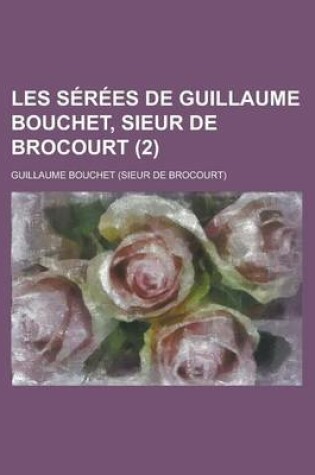 Cover of Les Serees de Guillaume Bouchet, Sieur de Brocourt (2 )