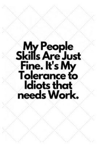 Cover of My People Skills Are Just Fine. It's My Tolerance to Idiots that needs Work.