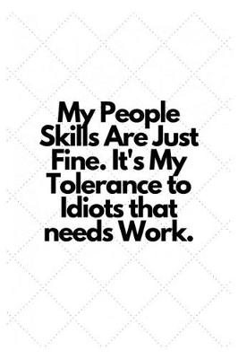 Book cover for My People Skills Are Just Fine. It's My Tolerance to Idiots that needs Work.