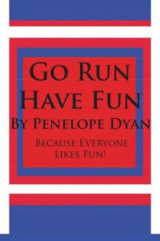 Cover of Go Run, Have Fun---Because Everyone Likes Fun
