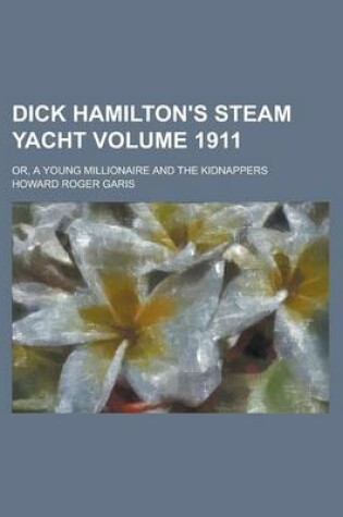 Cover of Dick Hamilton's Steam Yacht; Or, a Young Millionaire and the Kidnappers Volume 1911