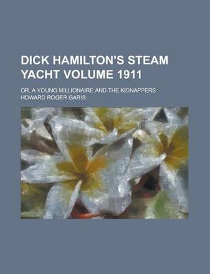 Book cover for Dick Hamilton's Steam Yacht; Or, a Young Millionaire and the Kidnappers Volume 1911