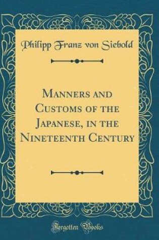 Cover of Manners and Customs of the Japanese, in the Nineteenth Century (Classic Reprint)