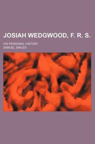 Cover of Josiah Wedgwood, F. R. S.; His Personal History