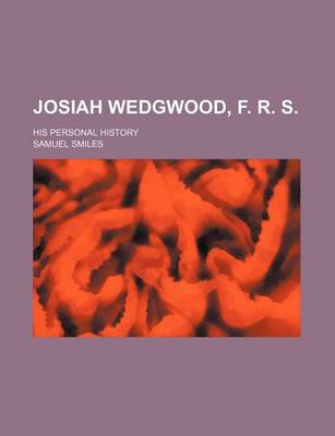 Book cover for Josiah Wedgwood, F. R. S.; His Personal History