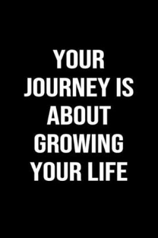 Cover of Your Journey Is About Growing Your Life