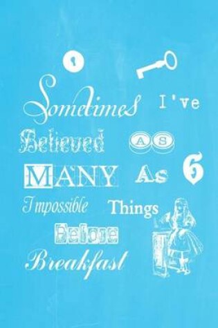 Cover of Alice in Wonderland Pastel Chalkboard Journal - Sometimes I've Believed As Many As Six Impossible Things Before Breakfast (Light Blue)