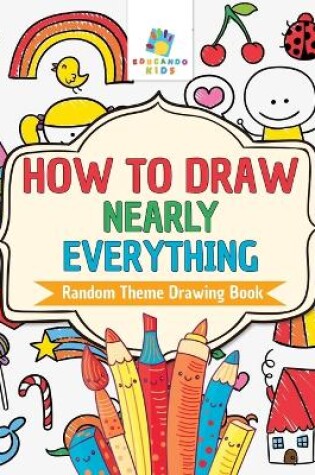 Cover of How to Draw Nearly Everything Random Theme Drawing Book