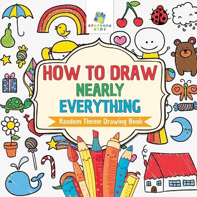 Book cover for How to Draw Nearly Everything Random Theme Drawing Book