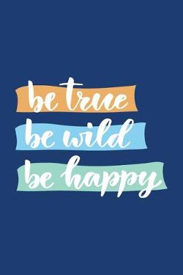 Book cover for Be True Be Wild Be Happy