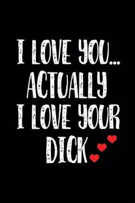 Book cover for I Love You Actually I Love Your Dick