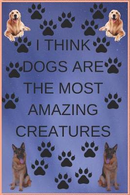 Book cover for I Think Dogs Are the Most Amazing Creatures