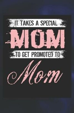 Cover of It Takes A Special Mom To Get Promoted To Mom