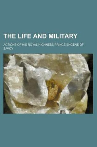 Cover of The Life and Military; Actions of His Royal Highness Prince Engene of Savoy