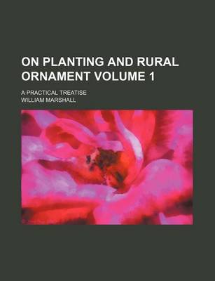 Book cover for On Planting and Rural Ornament Volume 1; A Practical Treatise