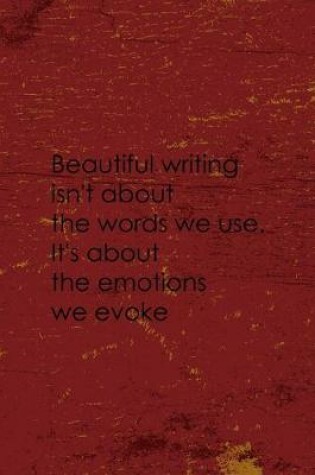 Cover of Beautiful Writing Isn't About The Words We Use It's About The Emotions We Evoke