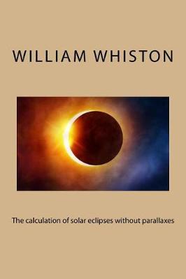 Book cover for The calculation of solar eclipses without parallaxes