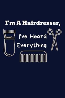 Book cover for I'm A Hairdresser, I've Heard Everything