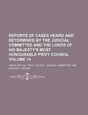 Book cover for Reports of Cases Heard and Determined by the Judicial Committee and the Lords of His Majesty's Most Honourable Privy Council Volume 14