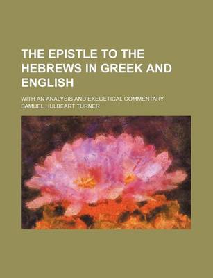 Book cover for The Epistle to the Hebrews in Greek and English; With an Analysis and Exegetical Commentary