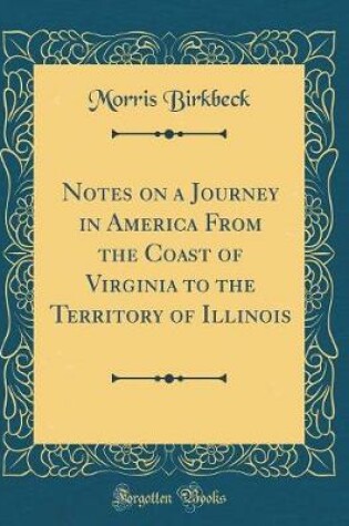 Cover of Notes on a Journey in America from the Coast of Virginia to the Territory of Illinois (Classic Reprint)