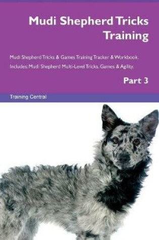 Cover of Mudi Shepherd Tricks Training Mudi Shepherd Tricks & Games Training Tracker & Workbook. Includes