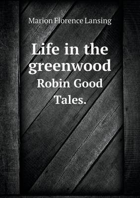 Book cover for Life in the greenwood Robin Good Tales.