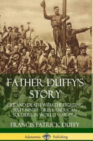 Cover of Father Duffy's Story: Life and Death with the Fighting Sixty-Ninth – Irish American Soldiers in World War One (Hardcover)