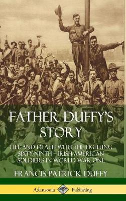 Book cover for Father Duffy's Story: Life and Death with the Fighting Sixty-Ninth – Irish American Soldiers in World War One (Hardcover)