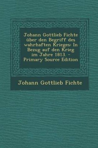 Cover of Johann Gottlieb Fichte UEber Den Begriff Des Wahrhaften Krieges